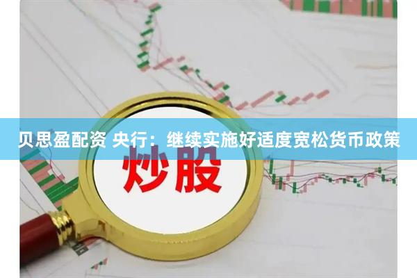 贝思盈配资 央行：继续实施好适度宽松货币政策